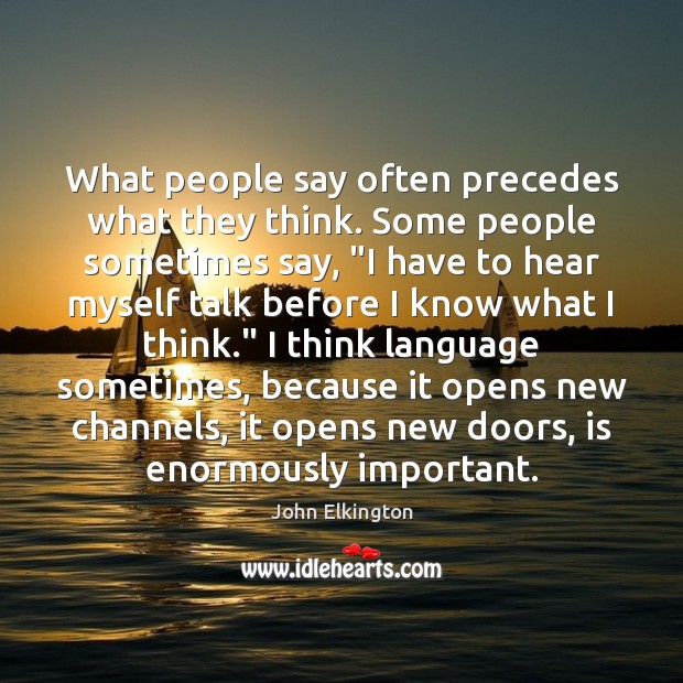 What people say often precedes what they think. Some people sometimes say, “ John Elkington Picture Quote