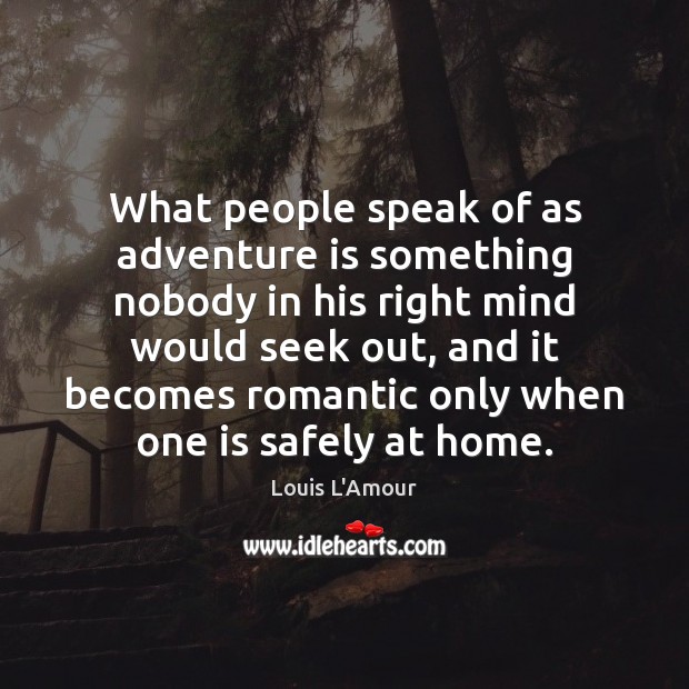 What people speak of as adventure is something nobody in his right Image