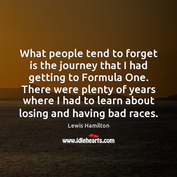 What people tend to forget is the journey that I had getting Lewis Hamilton Picture Quote