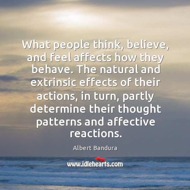 What people think, believe, and feel affects how they behave. The natural Albert Bandura Picture Quote