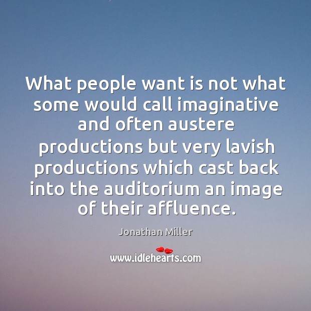 What people want is not what some would call imaginative and often austere productions but Jonathan Miller Picture Quote