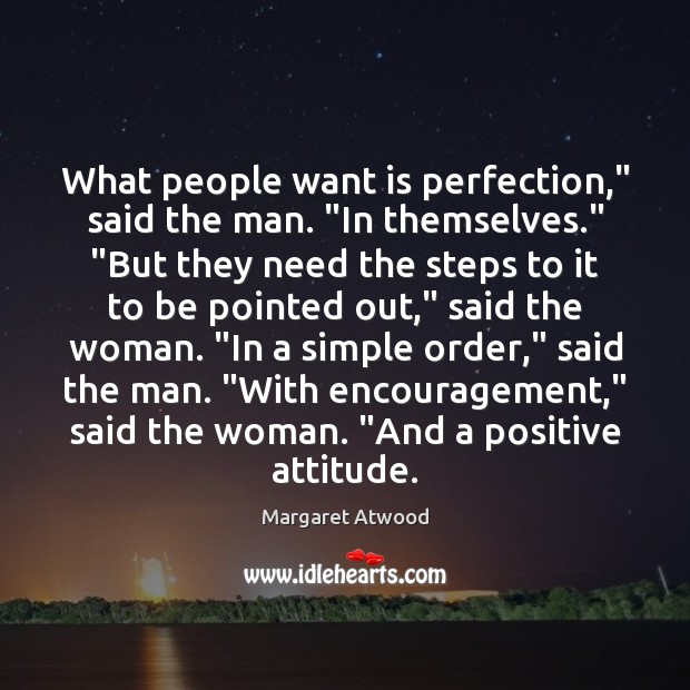 What people want is perfection,” said the man. “In themselves.” “But they Positive Attitude Quotes Image