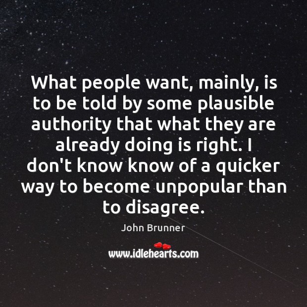 What people want, mainly, is to be told by some plausible authority John Brunner Picture Quote