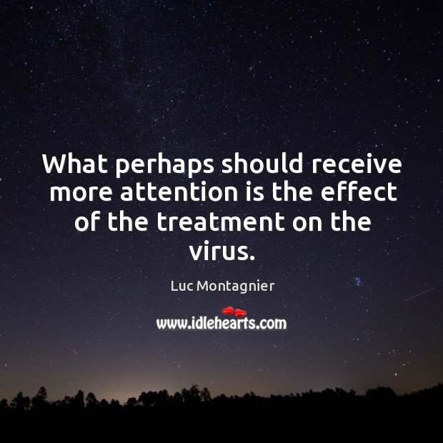 What perhaps should receive more attention is the effect of the treatment on the virus. Luc Montagnier Picture Quote