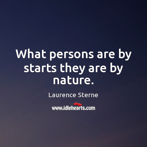 What persons are by starts they are by nature. Laurence Sterne Picture Quote