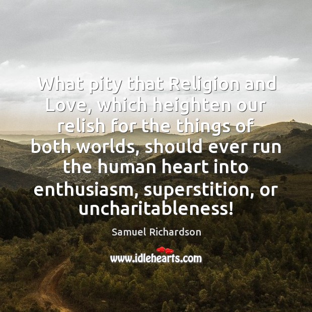 What pity that Religion and Love, which heighten our relish for the Samuel Richardson Picture Quote