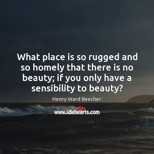 What place is so rugged and so homely that there is no Image