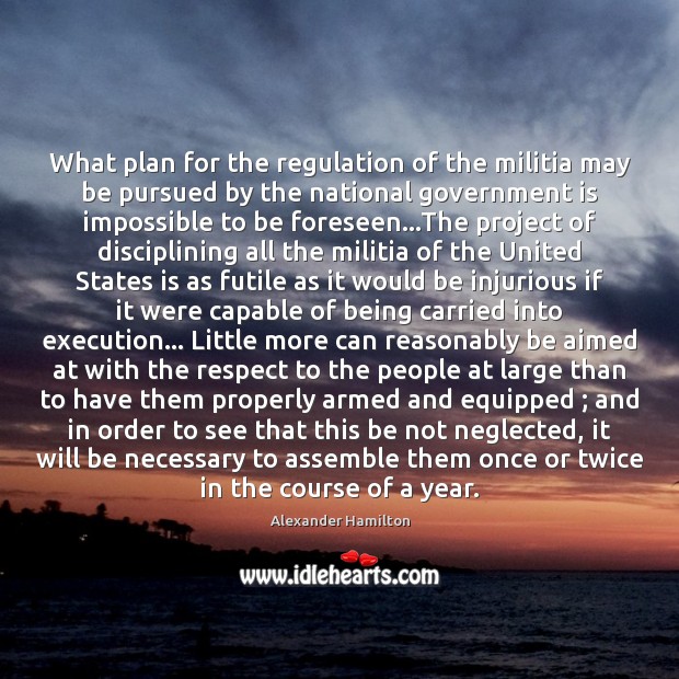 What plan for the regulation of the militia may be pursued by Alexander Hamilton Picture Quote