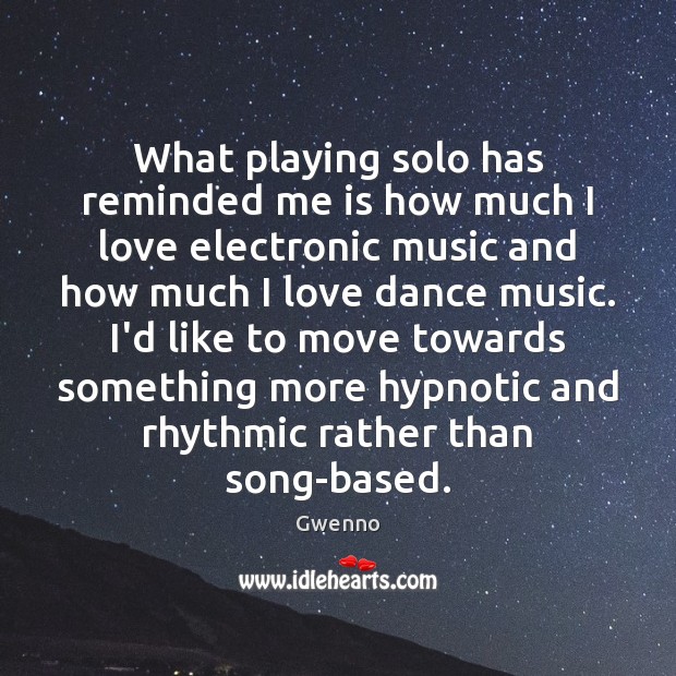What playing solo has reminded me is how much I love electronic Gwenno Picture Quote