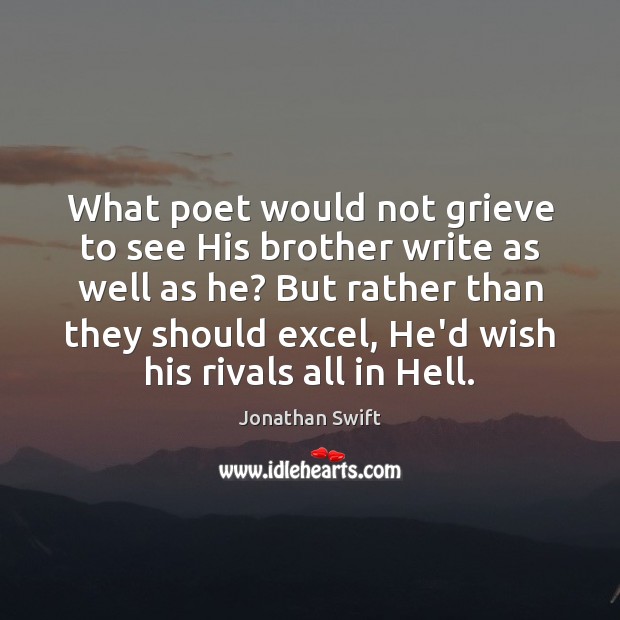 What poet would not grieve to see His brother write as well Jonathan Swift Picture Quote