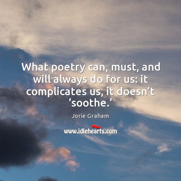 What poetry can, must, and will always do for us: it complicates Jorie Graham Picture Quote