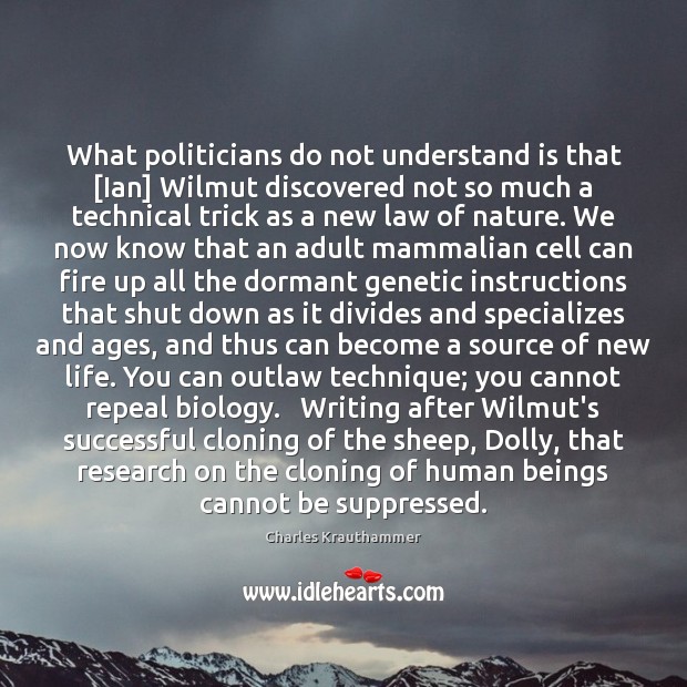 What politicians do not understand is that [Ian] Wilmut discovered not so Charles Krauthammer Picture Quote