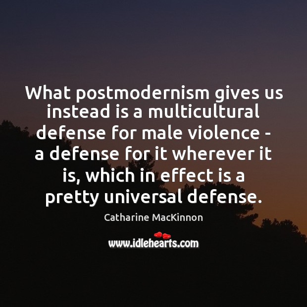 What postmodernism gives us instead is a multicultural defense for male violence Image