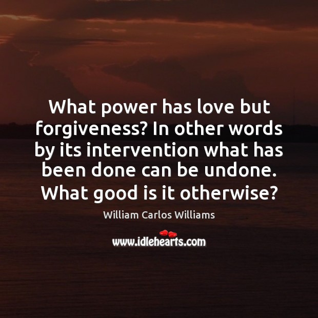 What power has love but forgiveness? In other words by its intervention Forgive Quotes Image