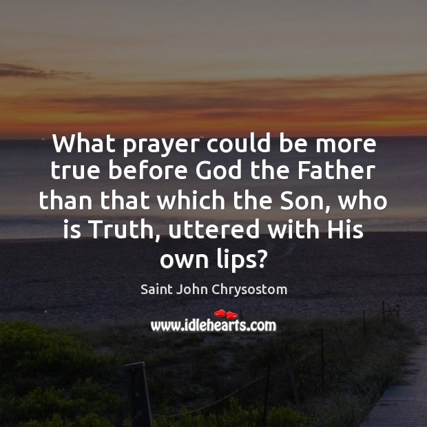 What prayer could be more true before God the Father than that Saint John Chrysostom Picture Quote