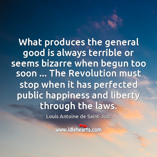 What produces the general good is always terrible or seems bizarre when Louis Antoine de Saint-Just Picture Quote
