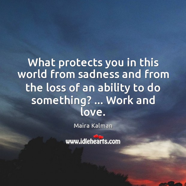 What protects you in this world from sadness and from the loss Maira Kalman Picture Quote