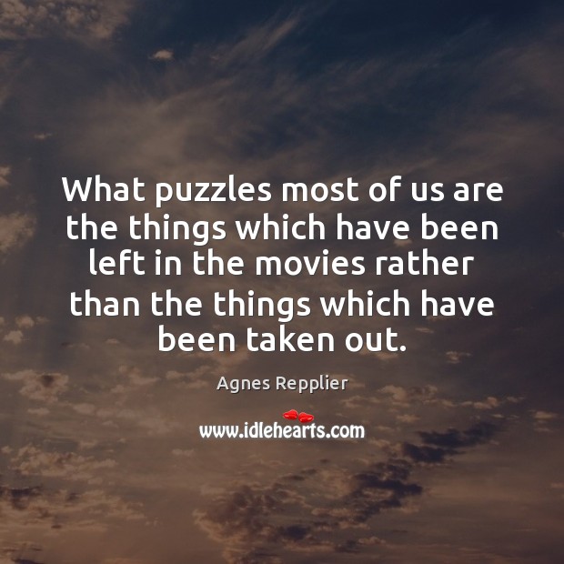 What puzzles most of us are the things which have been left Agnes Repplier Picture Quote