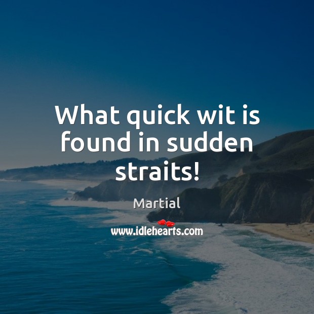 What quick wit is found in sudden straits! Image
