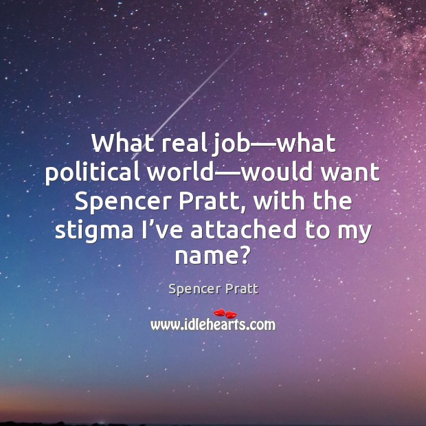 What real job—what political world—would want Spencer Pratt, with the Image