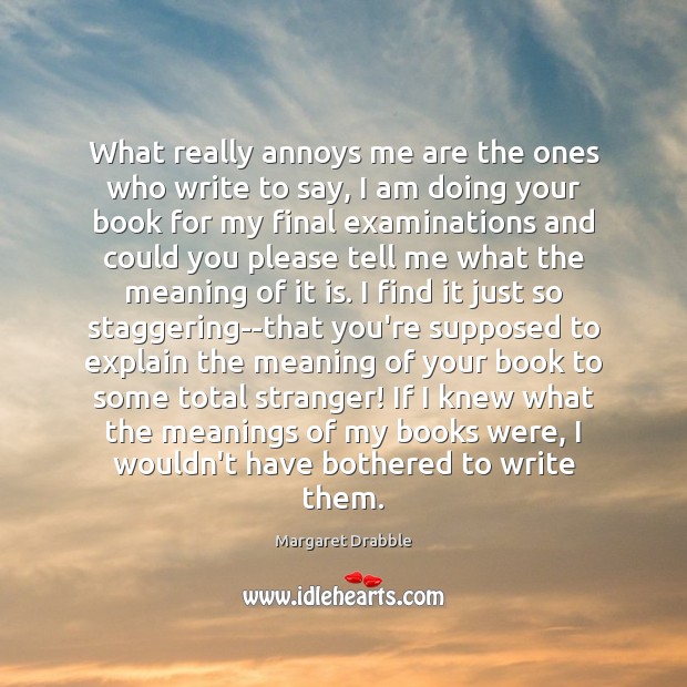 What really annoys me are the ones who write to say, I Margaret Drabble Picture Quote