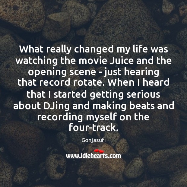 What really changed my life was watching the movie Juice and the Gonjasufi Picture Quote