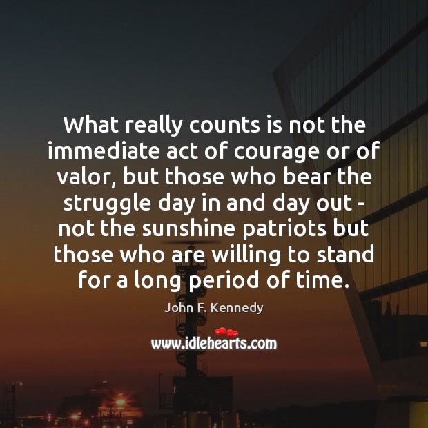 What really counts is not the immediate act of courage or of John F. Kennedy Picture Quote