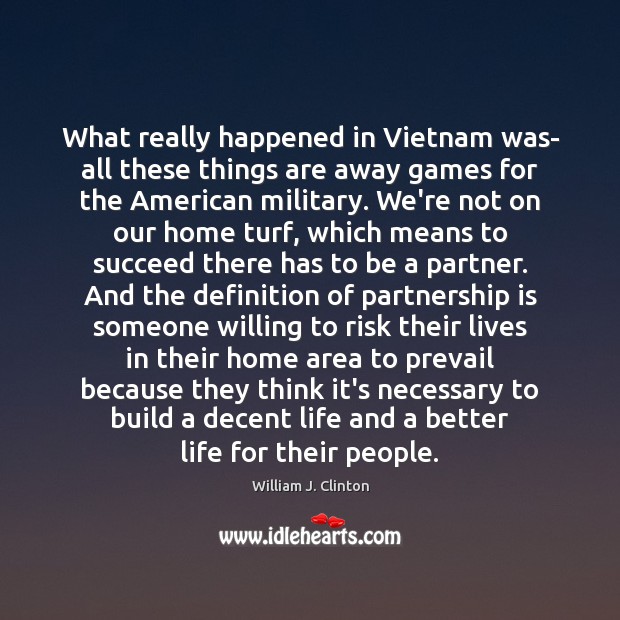What really happened in Vietnam was- all these things are away games William J. Clinton Picture Quote