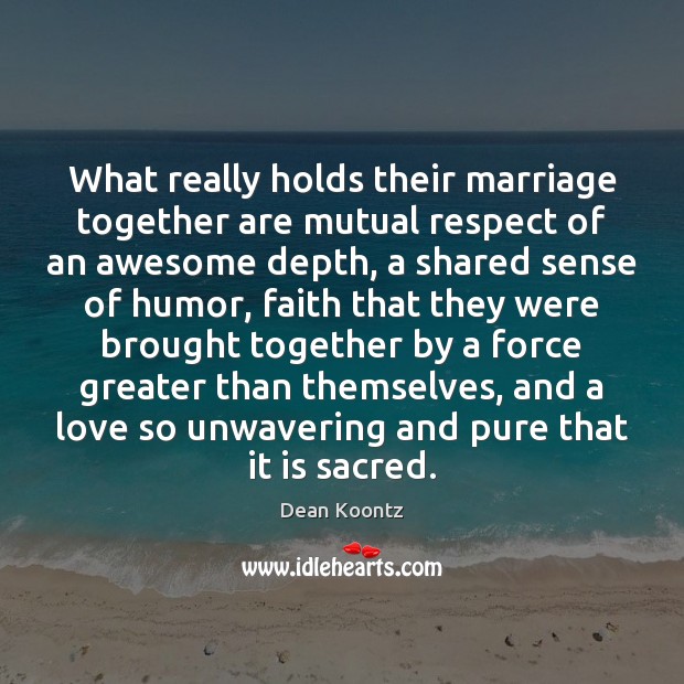 What really holds their marriage together are mutual respect of an awesome Dean Koontz Picture Quote