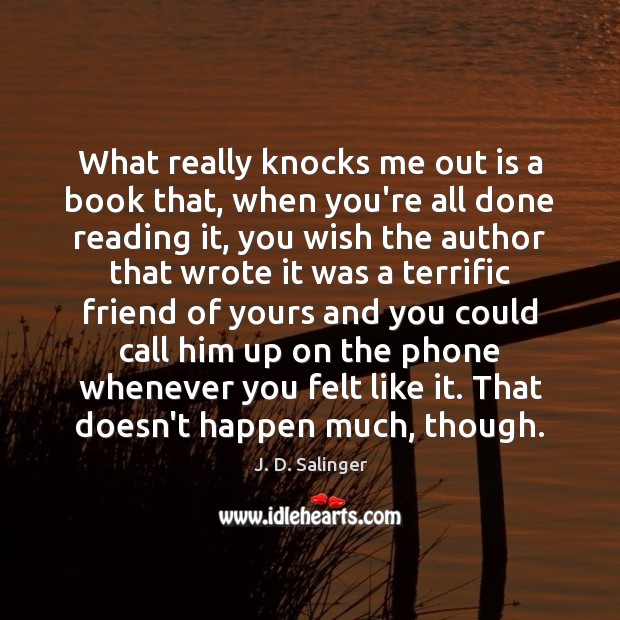What really knocks me out is a book that, when you’re all J. D. Salinger Picture Quote