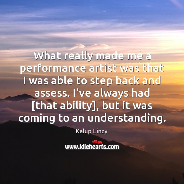What really made me a performance artist was that I was able Kalup Linzy Picture Quote