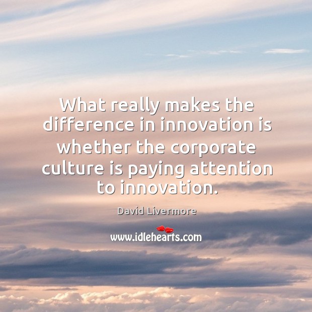 What really makes the difference in innovation is whether the corporate culture David Livermore Picture Quote