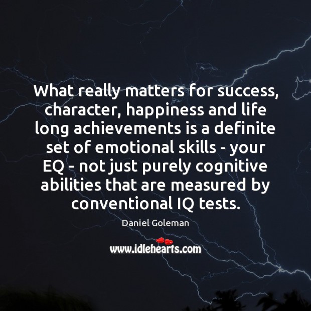 What really matters for success, character, happiness and life long achievements is Daniel Goleman Picture Quote