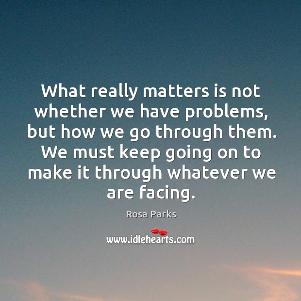 What really matters is not whether we have problems, but how we Rosa Parks Picture Quote