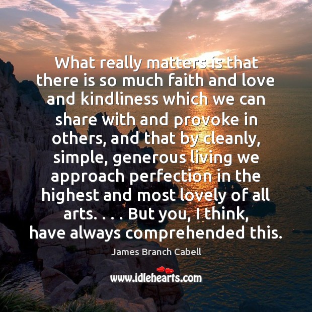 What really matters is that there is so much faith and love James Branch Cabell Picture Quote