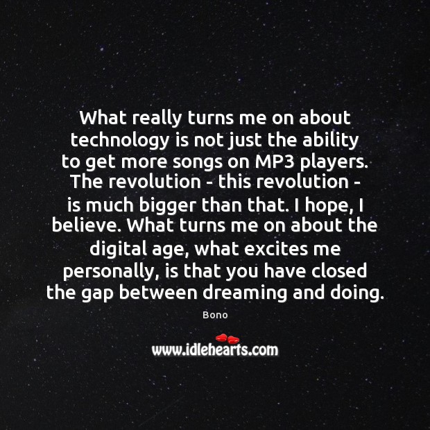 What really turns me on about technology is not just the ability Bono Picture Quote