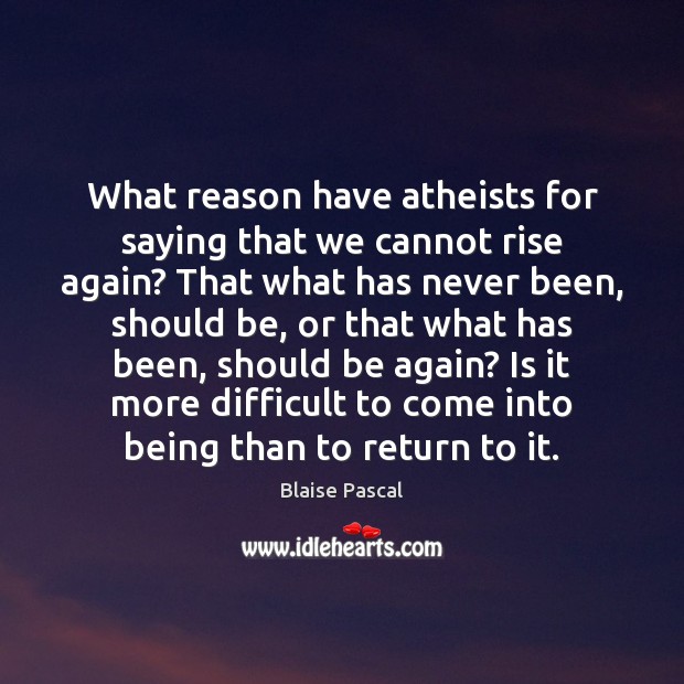 What reason have atheists for saying that we cannot rise again? That Blaise Pascal Picture Quote