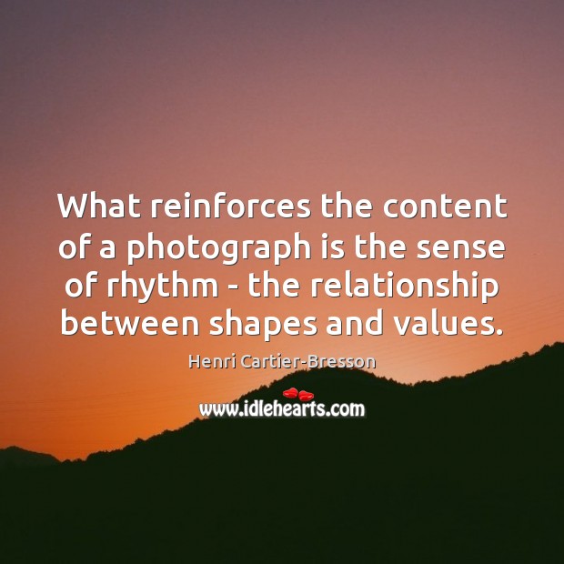 What reinforces the content of a photograph is the sense of rhythm Image
