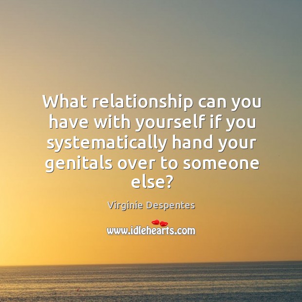 What relationship can you have with yourself if you systematically hand your Image