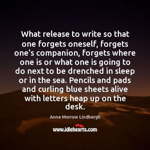 What release to write so that one forgets oneself, forgets one’s companion, Anne Morrow Lindbergh Picture Quote