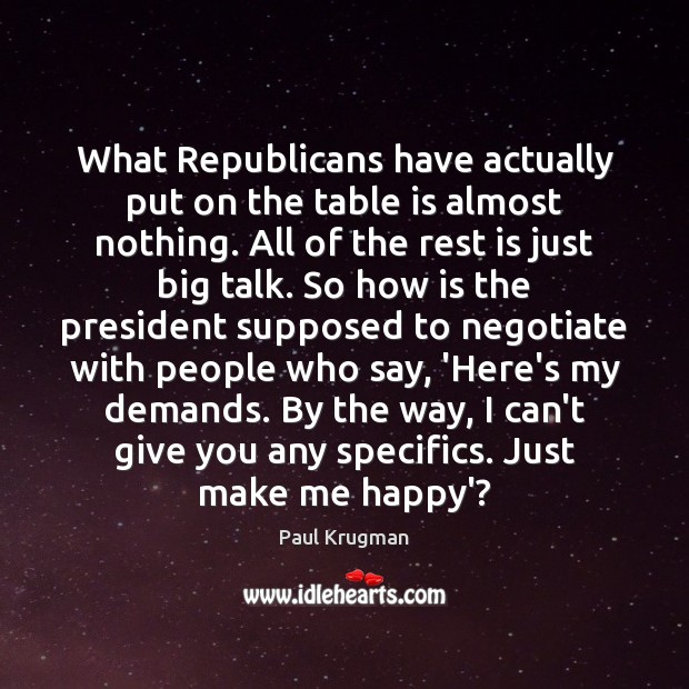 What Republicans have actually put on the table is almost nothing. All Paul Krugman Picture Quote