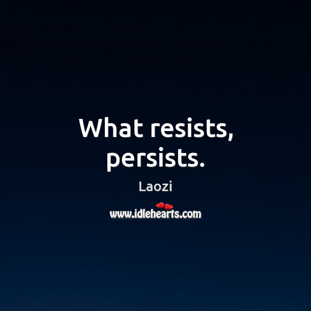 What resists, persists. Laozi Picture Quote
