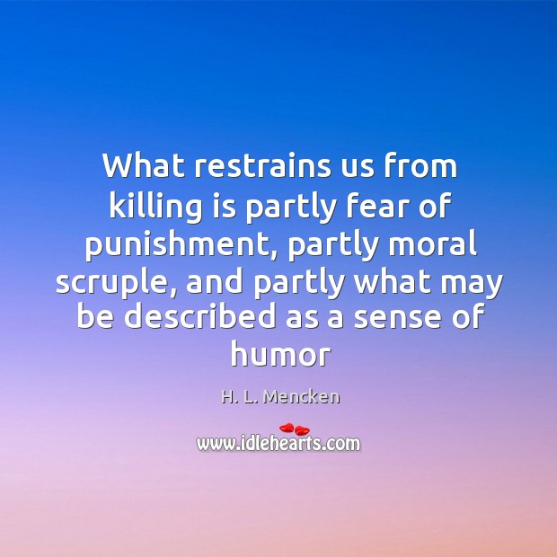 What restrains us from killing is partly fear of punishment, partly moral Image