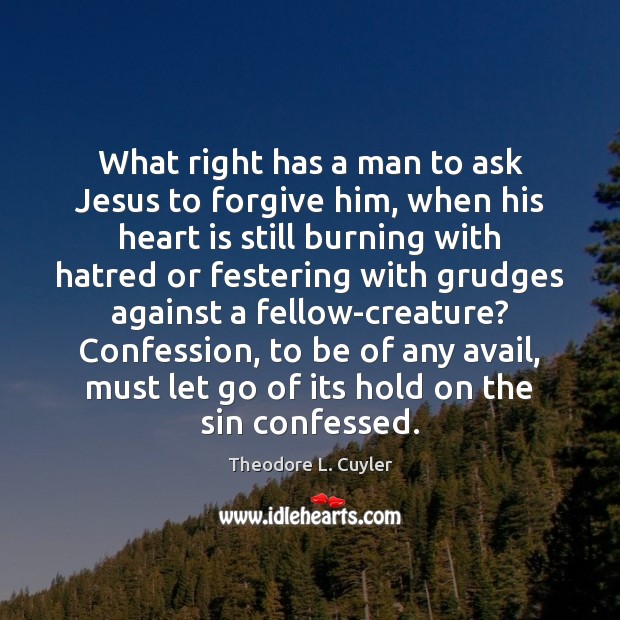 What right has a man to ask Jesus to forgive him, when Theodore L. Cuyler Picture Quote