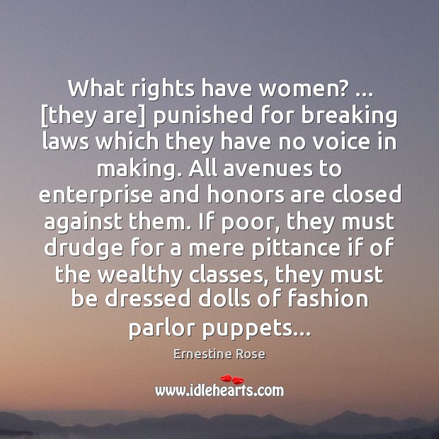 What rights have women? … [they are] punished for breaking laws which they Ernestine Rose Picture Quote