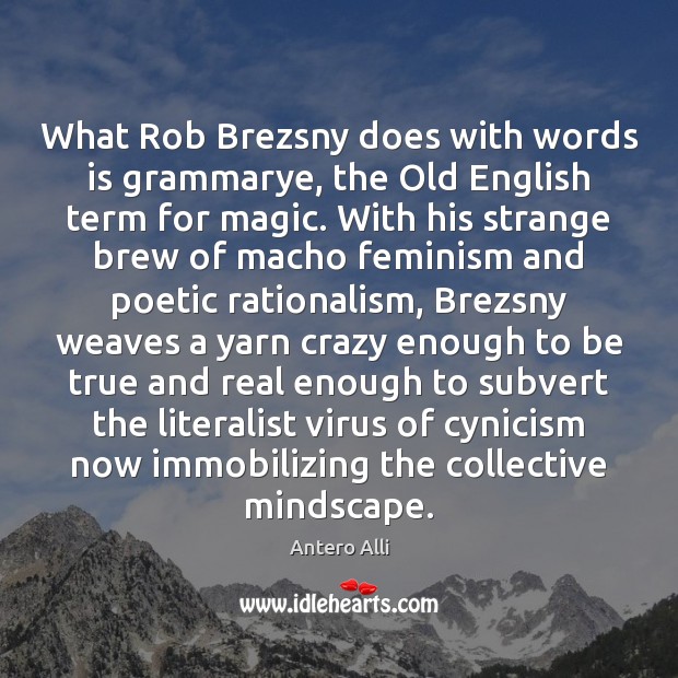 What Rob Brezsny does with words is grammarye, the Old English term Antero Alli Picture Quote