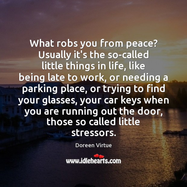What robs you from peace? Usually it’s the so-called little things in Doreen Virtue Picture Quote