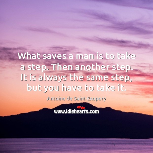 What saves a man is to take a step. Then another step. Antoine de Saint-Exupery Picture Quote
