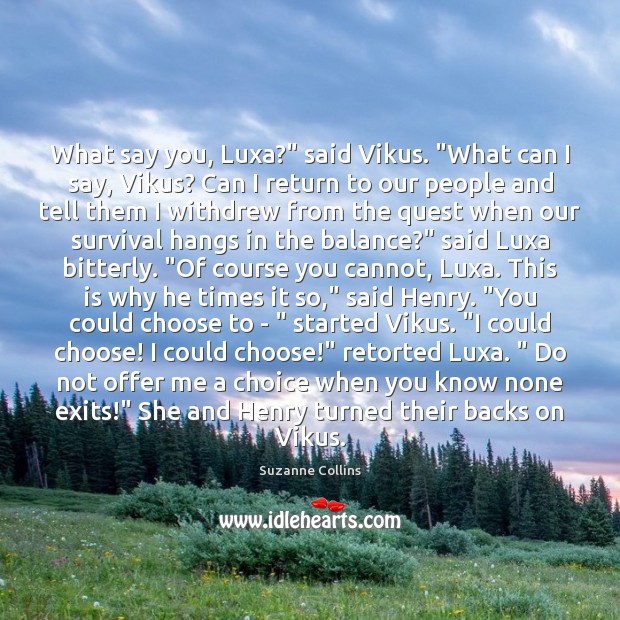 What say you, Luxa?” said Vikus. “What can I say, Vikus? Can Suzanne Collins Picture Quote