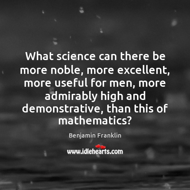 What science can there be more noble, more excellent, more useful for Benjamin Franklin Picture Quote